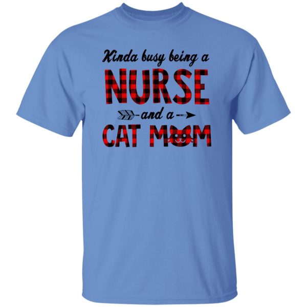 Kinda Busy Being A Nurse And A Cat Mom Shirt