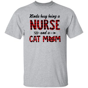 Kinda Busy Being A Nurse And A Cat Mom Shirt