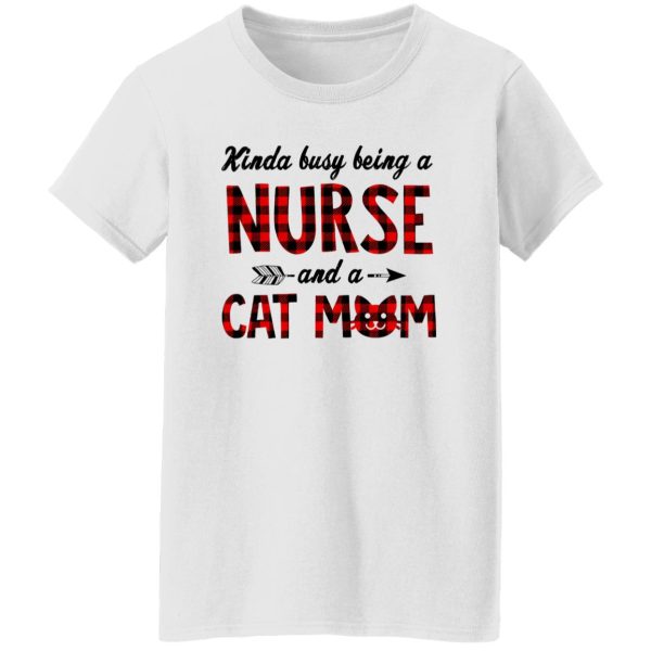 Kinda Busy Being A Nurse And A Cat Mom Shirt