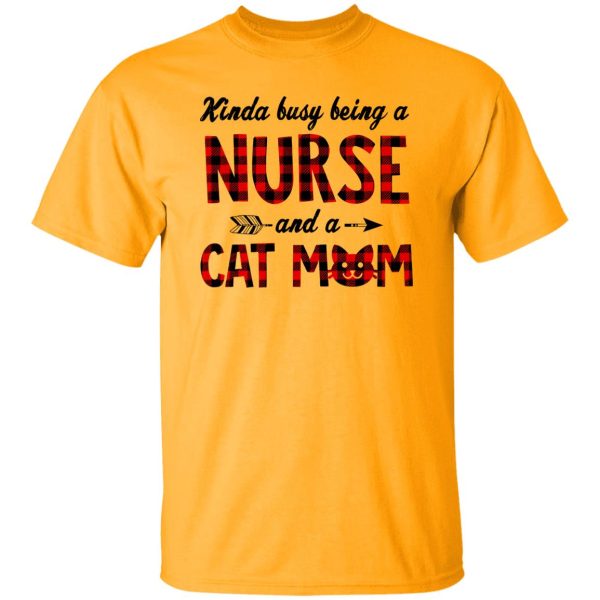 Kinda Busy Being A Nurse And A Cat Mom Shirt