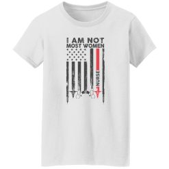 I Am Not Most Women Nurse Flag Shirt