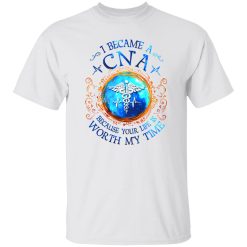 I Became A CNA Because Your Life Worth My Time Ceduceus Nurse Symbol And Heartbeat Shirt