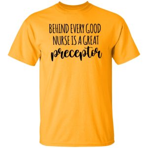 Preceptor Shirt, Behind Every Good Nurse Is A Great Preceptor Shirt