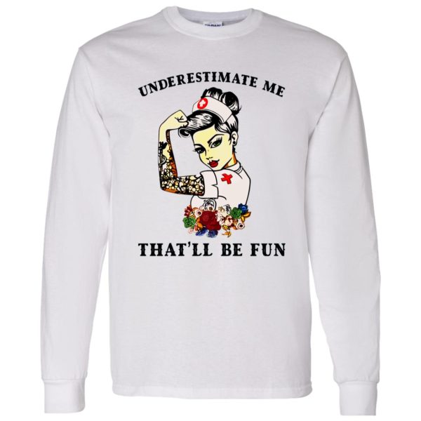 Nurse Flowers Tattoos Shirt, Underestimate Me That’ll Be Fun Shirt