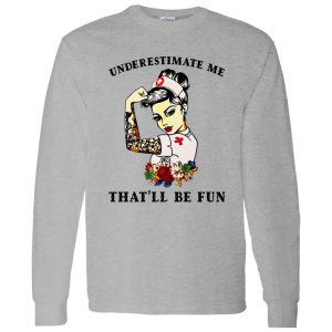 Nurse Flowers Tattoos Shirt, Underestimate Me That’ll Be Fun Shirt