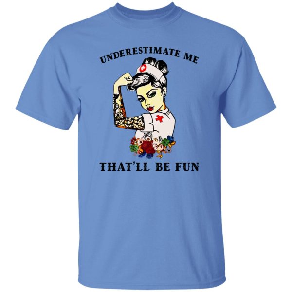 Nurse Flowers Tattoos Shirt, Underestimate Me That’ll Be Fun Shirt