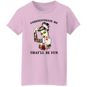 Nurse Flowers Tattoos Shirt, Underestimate Me That’ll Be Fun Shirt