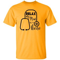 Relax My Mom Is A Nurse Shirt