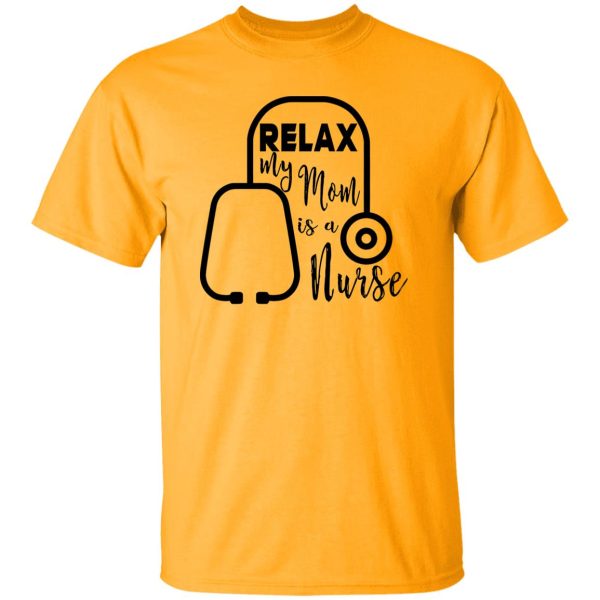 Relax My Mom Is A Nurse Shirt