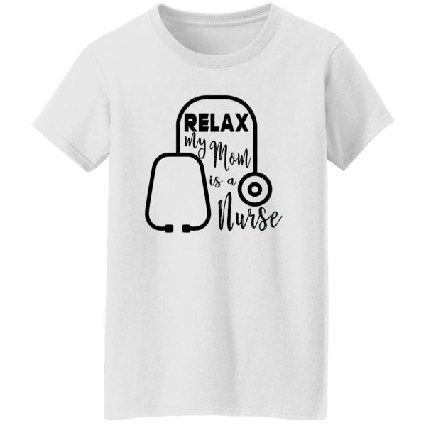 Relax My Mom Is A Nurse Shirt