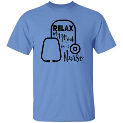 Relax My Mom Is A Nurse Shirt