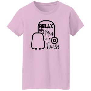 Relax My Mom Is A Nurse Shirt