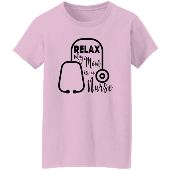 Relax My Mom Is A Nurse Shirt