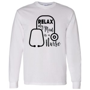 Relax My Mom Is A Nurse Shirt