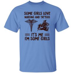 Some Girls Love Nursing And Tattoos It’s Me I’m Some Girls Shirt