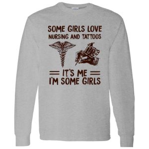 Some Girls Love Nursing And Tattoos It’s Me I’m Some Girls Shirt