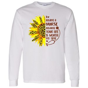 Sunflower I Became A Nurse Because Your Life Is Worth My Time New Version Shirt