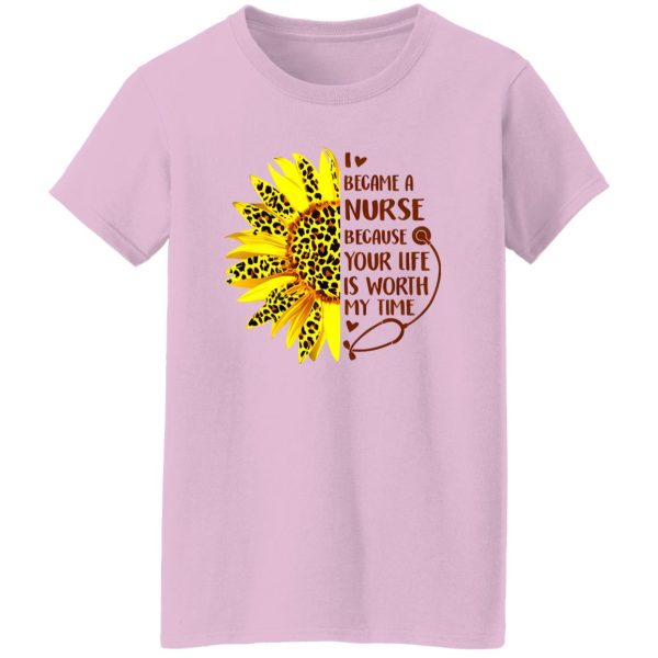 Sunflower I Became A Nurse Because Your Life Is Worth My Time New Version Shirt