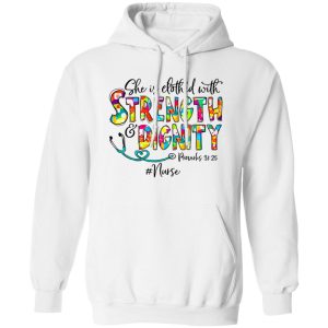 She Is Clothed With Strength And Dignity Nurse Life Nursing Shirt