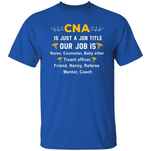 CNA Is Just A Job Title Our Job is Nurse Counselor Baby Sister Truant Officer Shirt