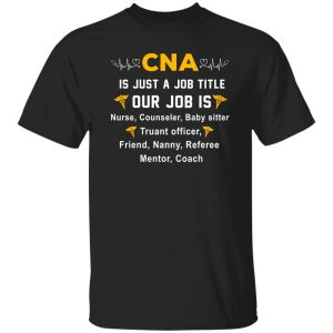 CNA Is Just A Job Title Our Job is Nurse Counselor Baby Sister Truant Officer Shirt