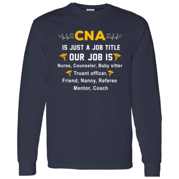 CNA Is Just A Job Title Our Job is Nurse Counselor Baby Sister Truant Officer Shirt