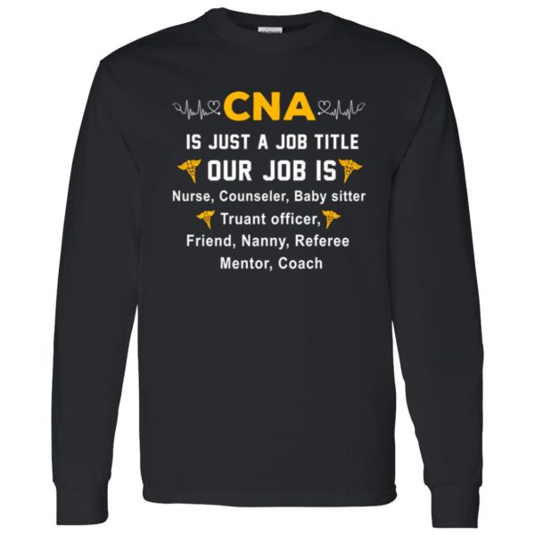 CNA Is Just A Job Title Our Job is Nurse Counselor Baby Sister Truant Officer Shirt