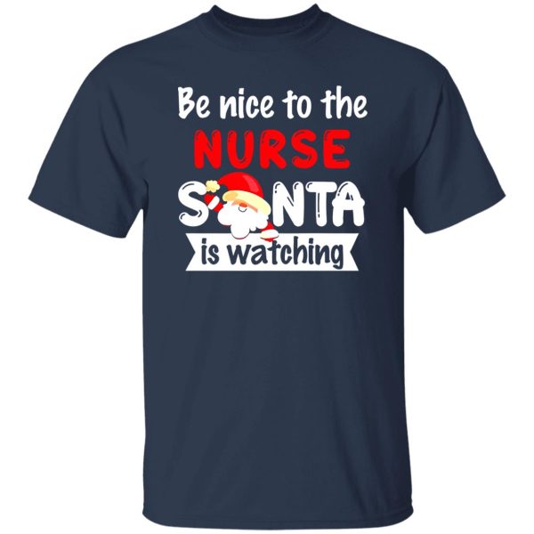 Be Nice To The Nurse Santa Is Watching for Christmas Shirt