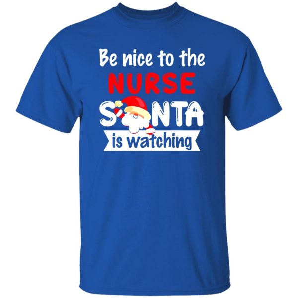 Be Nice To The Nurse Santa Is Watching for Christmas Shirt