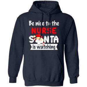 Be Nice To The Nurse Santa Is Watching for Christmas Shirt