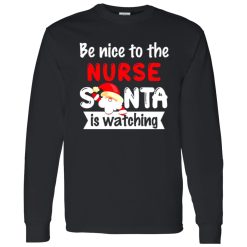 Be Nice To The Nurse Santa Is Watching for Christmas Shirt