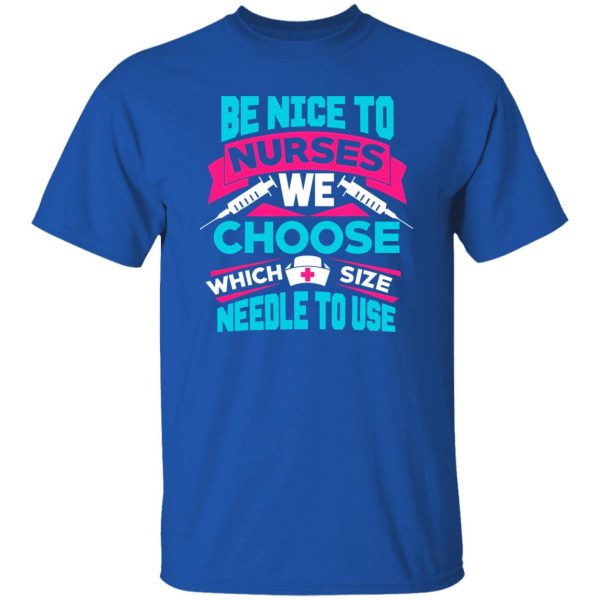 Be Nice To Nurse We Choose Which Size Needle To Use For Nurse Lovers Shirt