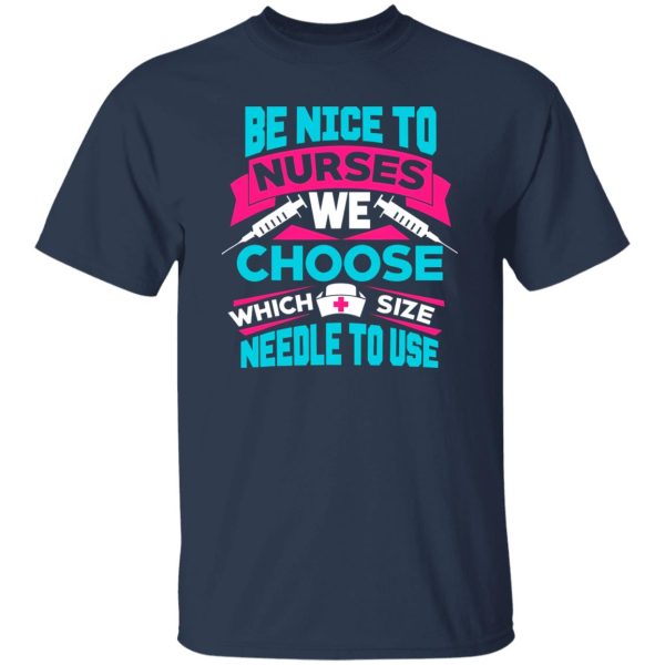 Be Nice To Nurse We Choose Which Size Needle To Use For Nurse Lovers Shirt