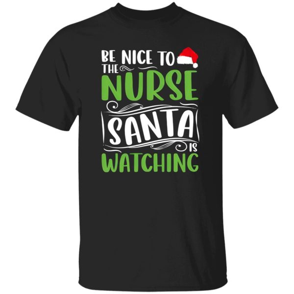 Christmas Nurse Santa Claus Shirt, Be Nice To The Nurse Santa Is Watching Shirt