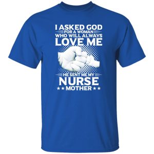 I Asked God For A Woman Who Will Always Love Me He Sent Me My Nurse Shirt