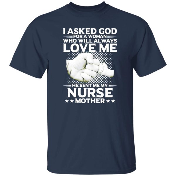 I Asked God For A Woman Who Will Always Love Me He Sent Me My Nurse Shirt