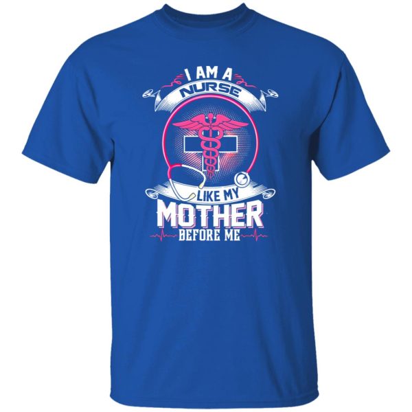 I Am A Nurse Like My Mother Before Me Shirt