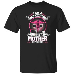 I Am A Nurse Like My Mother Before Me Shirt