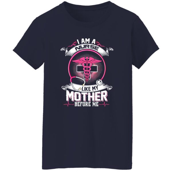 I Am A Nurse Like My Mother Before Me Shirt