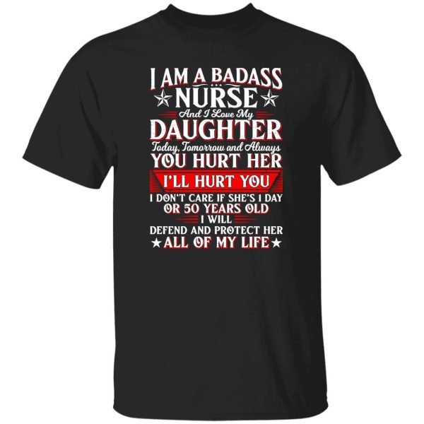 I Am A Badass Nurse And I Love My Daughter Today Tomorrow And Always Shirt