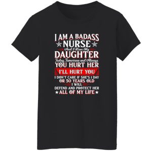 I Am A Badass Nurse And I Love My Daughter Today Tomorrow And Always Shirt