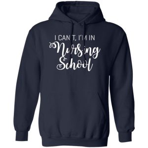 I Can’t I’m In Nursing School Shirt