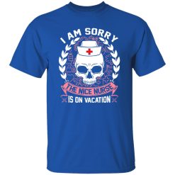 I Am Sorry The Nice Nurse Is On Vacation Skull Shirt