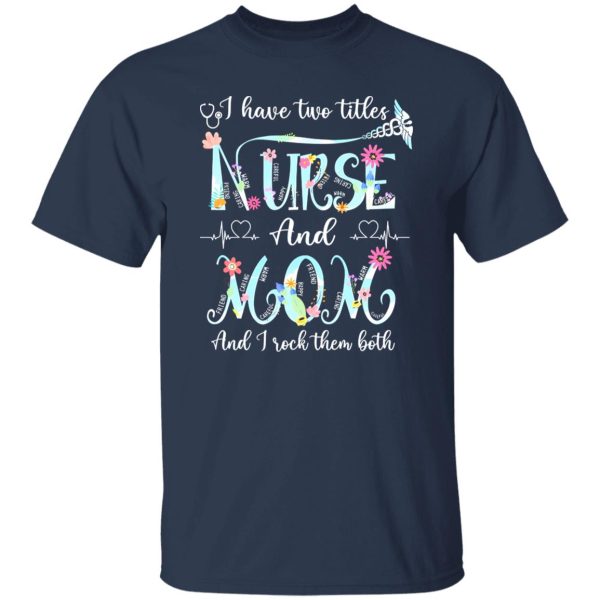 I Have Two Titles Nurse And Mom And I Rock Them Both Shirt