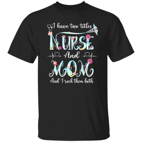 I Have Two Titles Nurse And Mom And I Rock Them Both Shirt