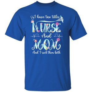 I Have Two Titles Nurse And Mom And I Rock Them Both Shirt