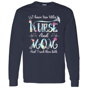 I Have Two Titles Nurse And Mom And I Rock Them Both Shirt