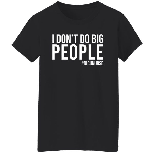 I Don’t Do Big People Nicu Nurse Gifts for Nicu Nurse Shirt