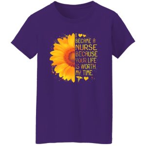 I Became A Nurse Because Your Life Is Worth My Time Sunflower V2 Shirt