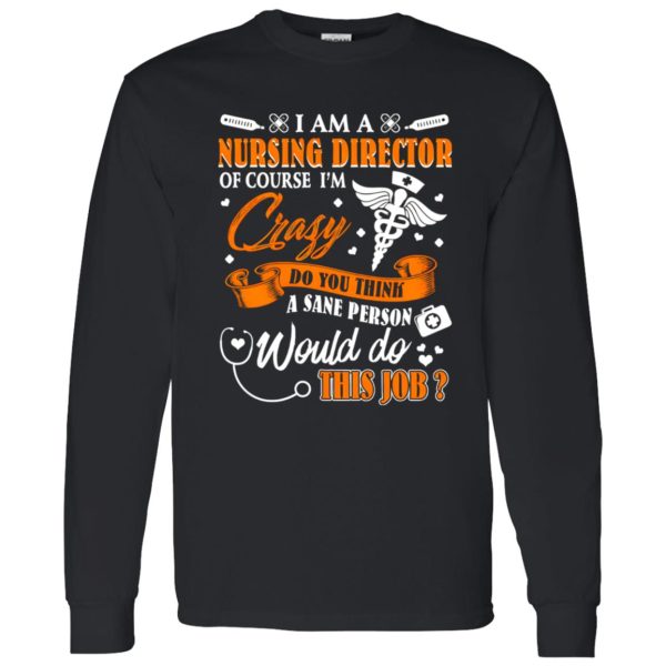 I Am A Nursing Director Of Course I’m Crazy Do You Think A Sane Person Would Shirt